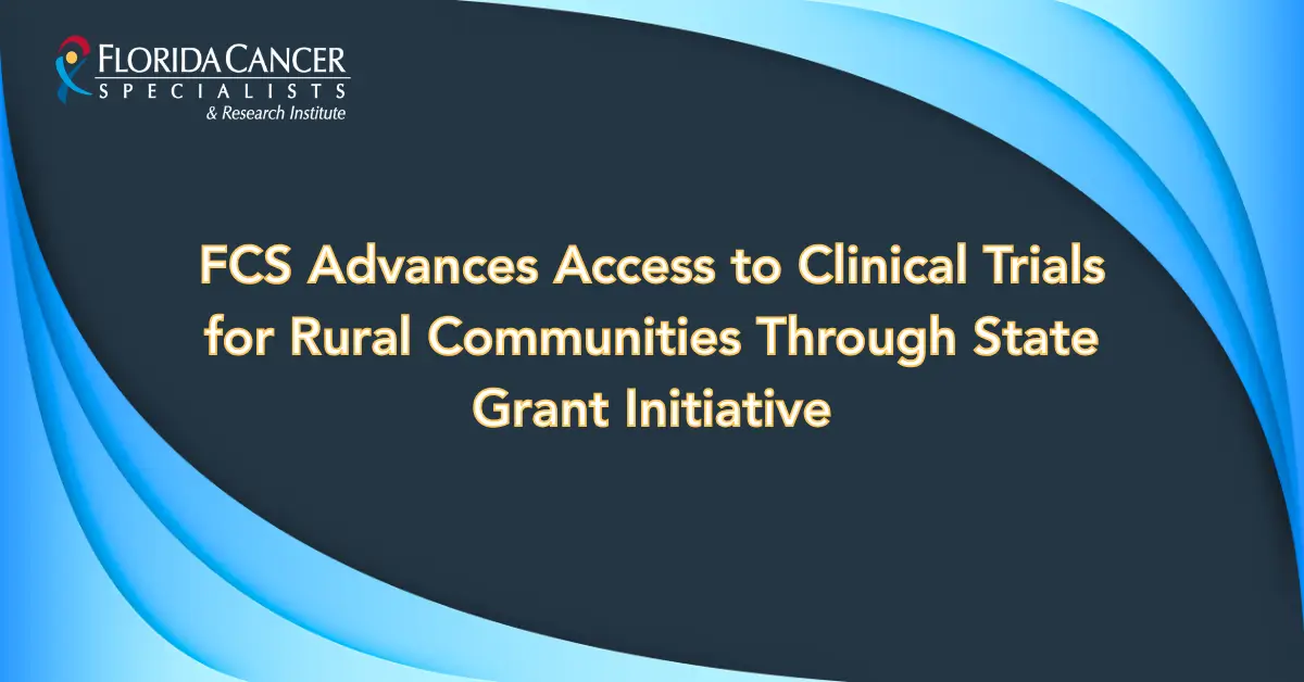 FCS is expanding clinical trial access for rural patients through the Bringing Cancer Research to Rural Floridians initiative