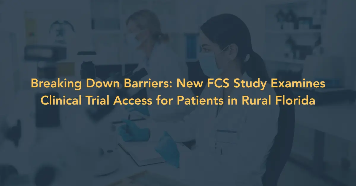 Breaking Down Barriers: New FCS Study Examines Clinical Trial Access for Rural Floridians — Florida Cancer Specialists & Research Institute.