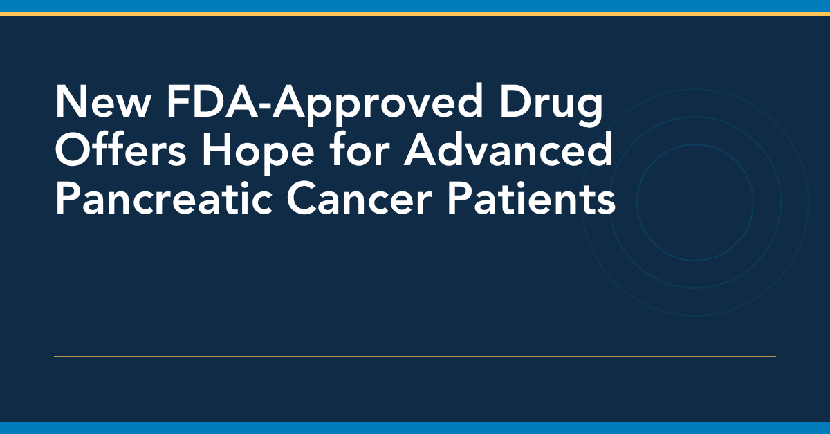 New FDA-approved drug offers hope for advanced pancreatic cancer patients – Florida Cancer Specialists & Research Institute